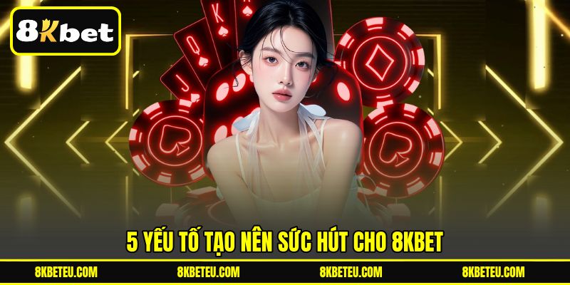 5 yếu tố tạo nên sức hút cho 8KBET