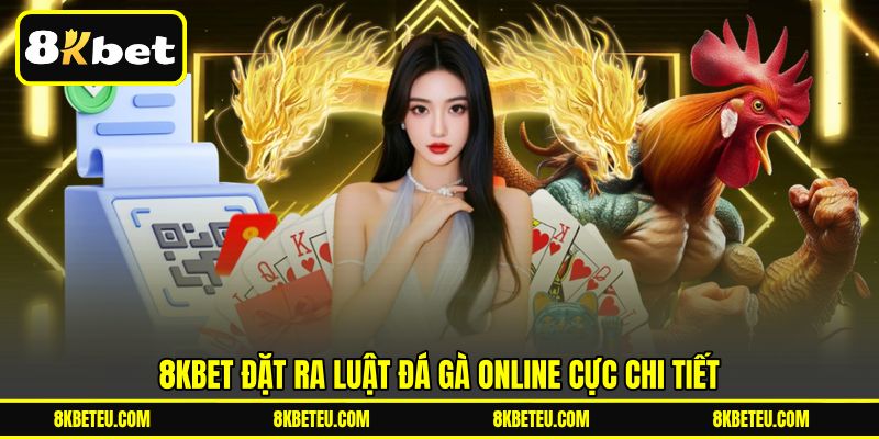 8KBET đặt ra luật đá gà online cực chi tiết