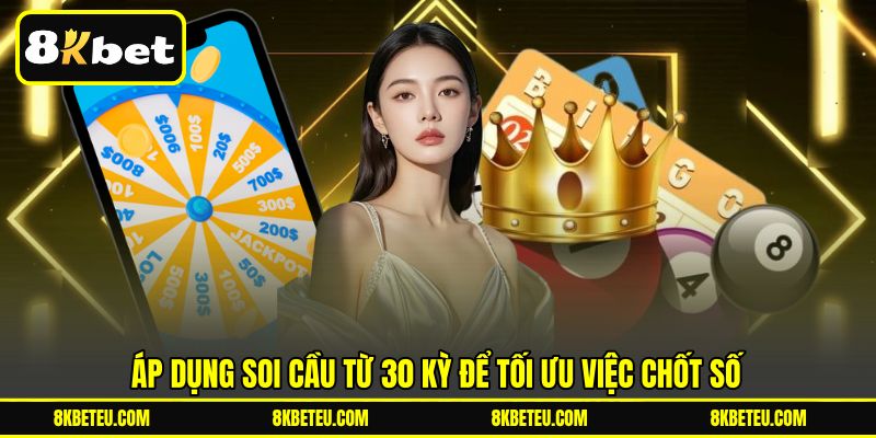 Áp dụng soi cầu từ 30 kỳ để tối ưu việc chốt số