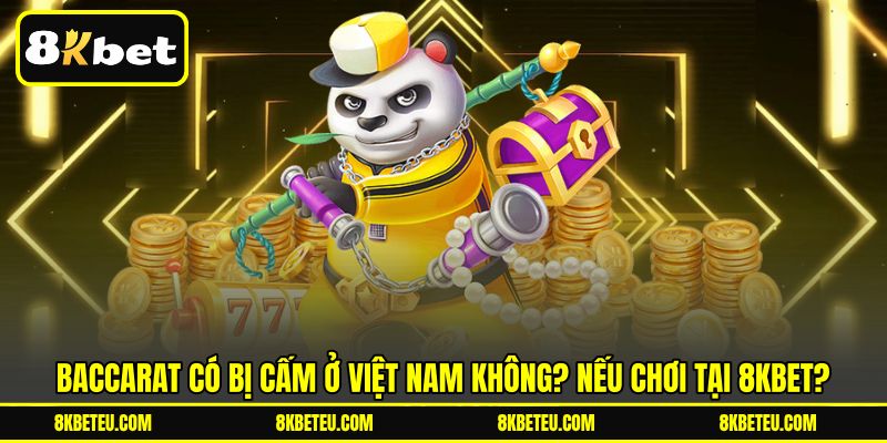 Baccarat có bị cấm ở Việt Nam không? Nếu Chơi Tại 8KBET?
