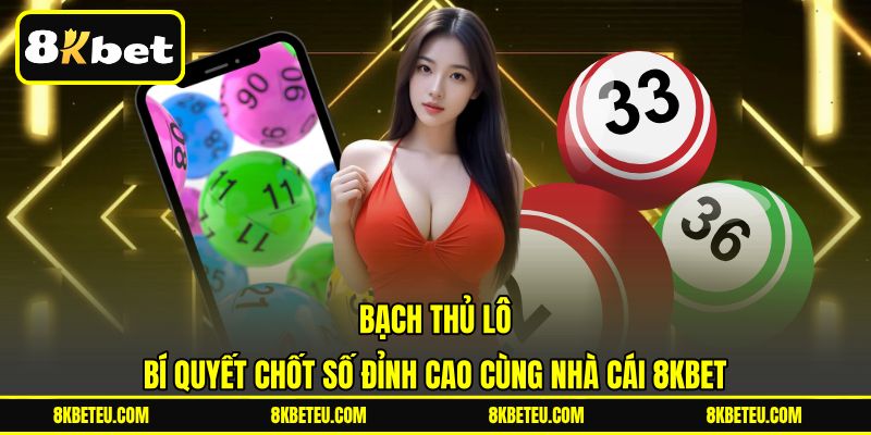 Bạch Thủ Lô | Bí Quyết Chốt Số Đỉnh Cao Cùng Nhà Cái 8KBET