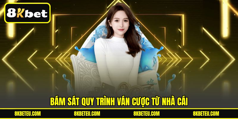 Bám sát quy trình ván cược từ nhà cái