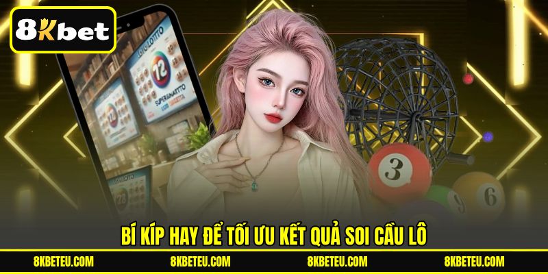 Bí kíp hay để tối ưu kết quả soi cầu lô
