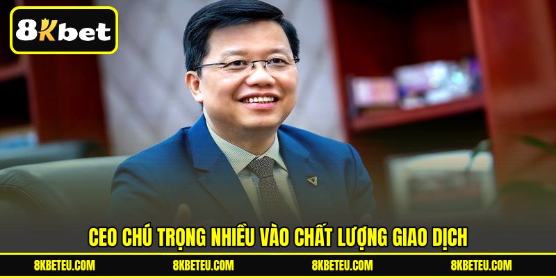CEO chú trọng nhiều vào chất lượng giao dịch
