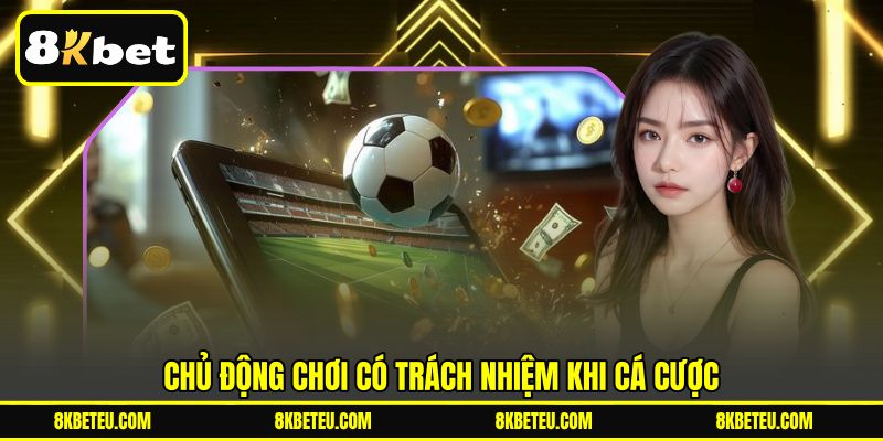 Chủ động chơi có trách nhiệm khi cá cược