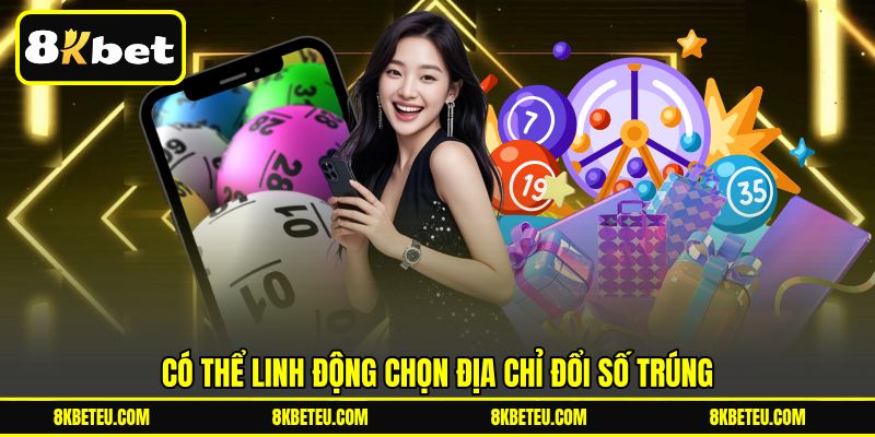 Có thể linh động chọn địa chỉ đổi số trúng