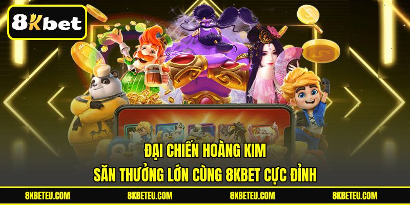 Đại Chiến Hoàng Kim | Săn Thưởng Lớn Cùng 8KBET Cực Đỉnh