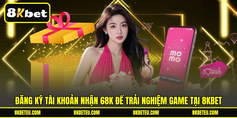Đăng Ký Tài Khoản Nhận 68K Để Trải Nghiệm Game Tại 8KBET