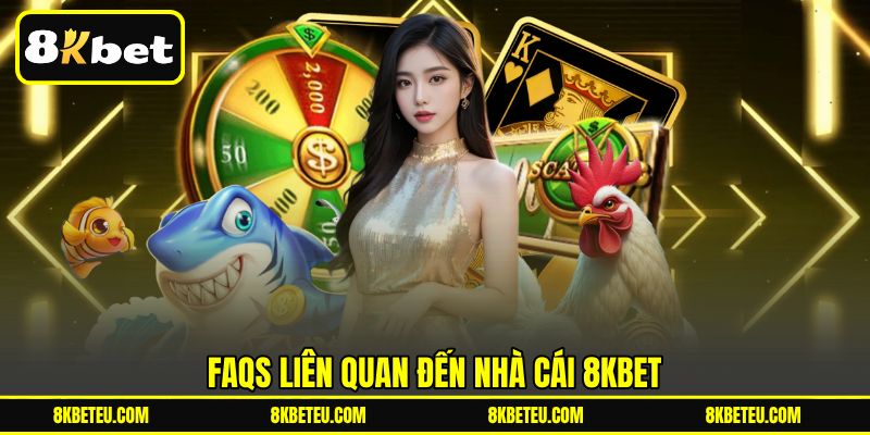 FAQs liên quan đến nhà cái 8KBET