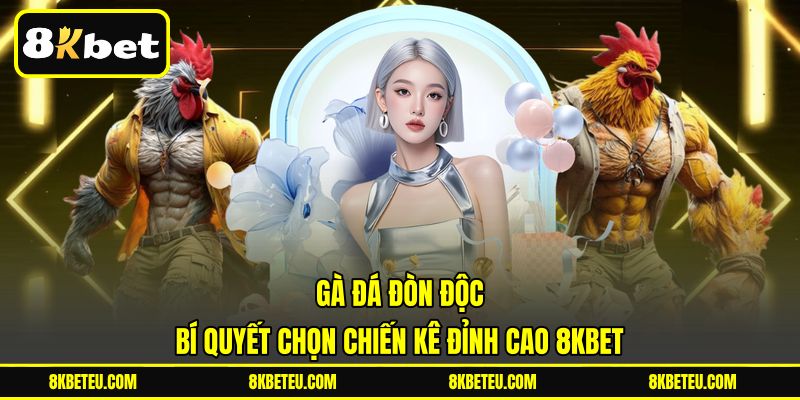 Gà Đá Đòn Độc | Bí Quyết Chọn Chiến Kê Đỉnh Cao 8KBET