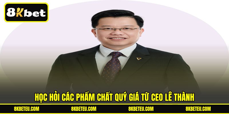 Học hỏi các phẩm chất quý giá từ CEO Lê Thành