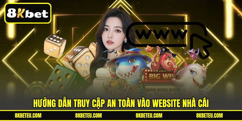Hướng dẫn truy cập an toàn vào website nhà cái