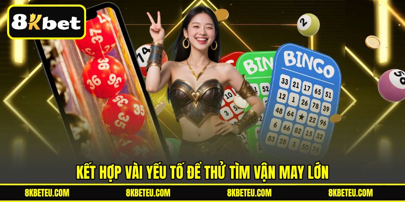 Kết hợp vài yếu tố để thử tìm vận may lớn