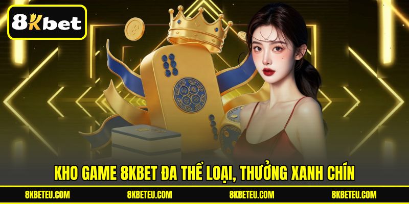 Kho game 8KBET đa thể loại, thưởng xanh chín