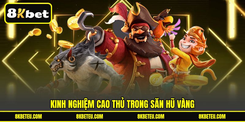 Kinh nghiệm cao thủ trong săn hũ vàng