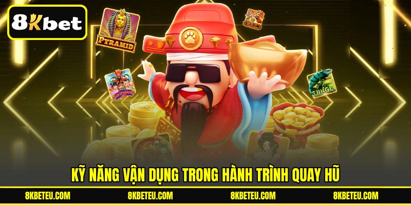 Kỹ năng vận dụng trong hành trình quay hũ
