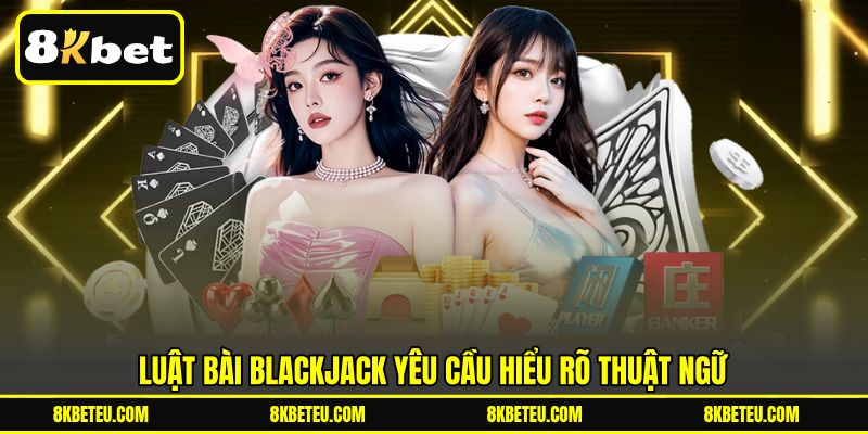 Luật bài Blackjack yêu cầu hiểu rõ thuật ngữ