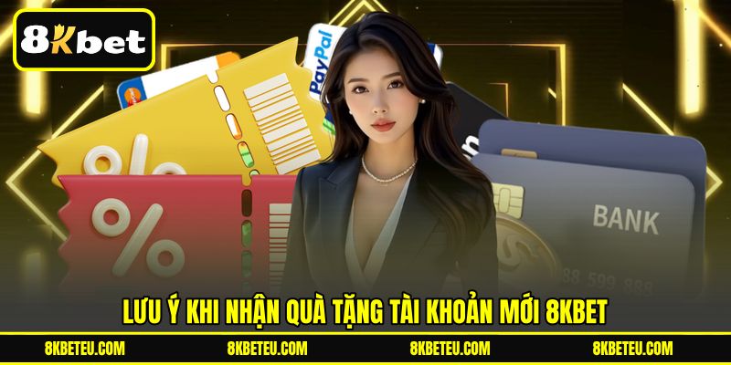 Lưu ý khi nhận quà tặng tài khoản mới 8KBET