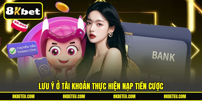 Lưu ý ở tài khoản thực hiện nạp tiền cược