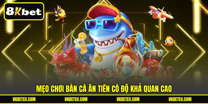 Mẹo chơi bắn cá ăn tiền có độ khả quan cao