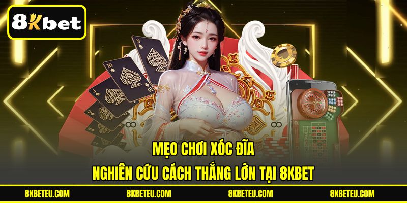 Mẹo Chơi Xóc Đĩa | Nghiên Cứu Cách Thắng Lớn Tại 8KBET