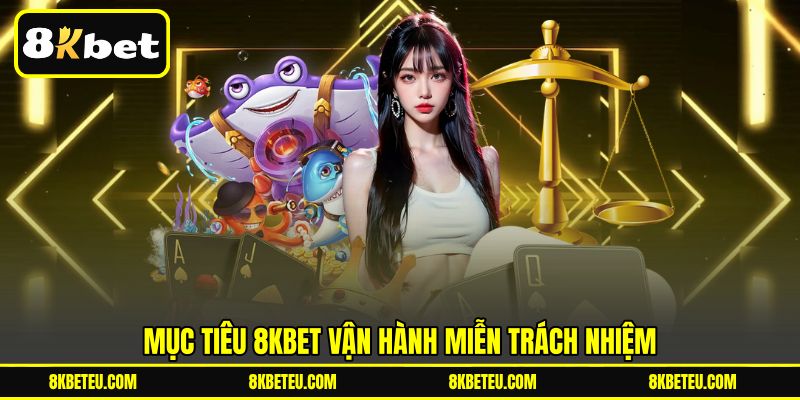 Mục tiêu 8KBET vận hành miễn trách nhiệm