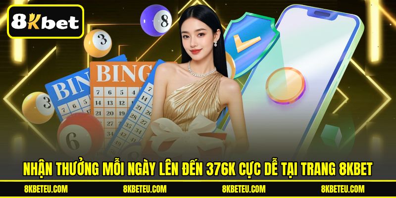 Nhận Thưởng Mỗi Ngày Lên Đến 376K Cực Dễ Tại Trang 8KBET