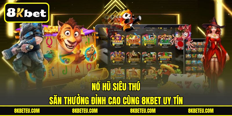 Nổ Hũ Siêu Thú | Săn Thưởng Đỉnh Cao Cùng 8KBET Uy Tín