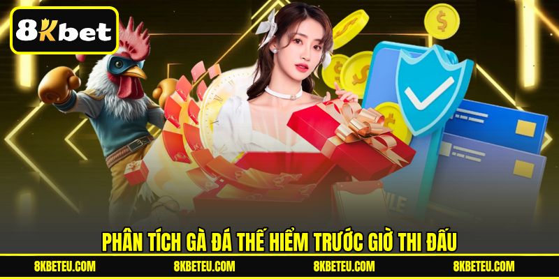 Phân tích gà đá thế hiểm trước giờ thi đấu