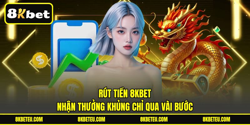 Rút Tiền 8KBET | Nhận Thưởng Khủng Chỉ Qua Vài Bước