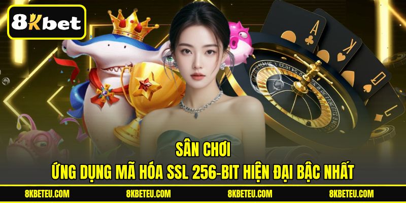 Sân chơi ứng dụng mã hóa SSL 256-bit hiện đại bậc nhất