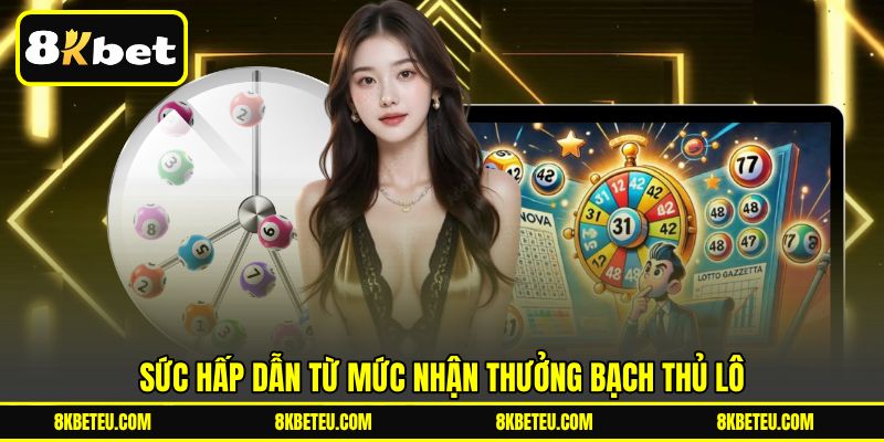 Sức hấp dẫn từ mức nhận thưởng Bạch Thủ Lô