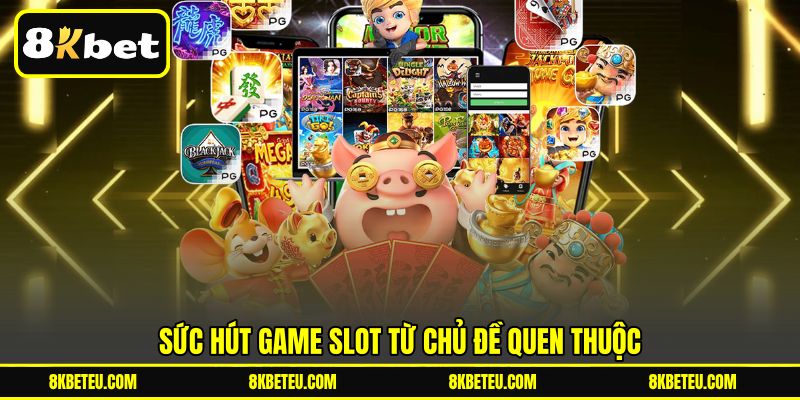 Sức hút game Slot từ chủ đề quen thuộc