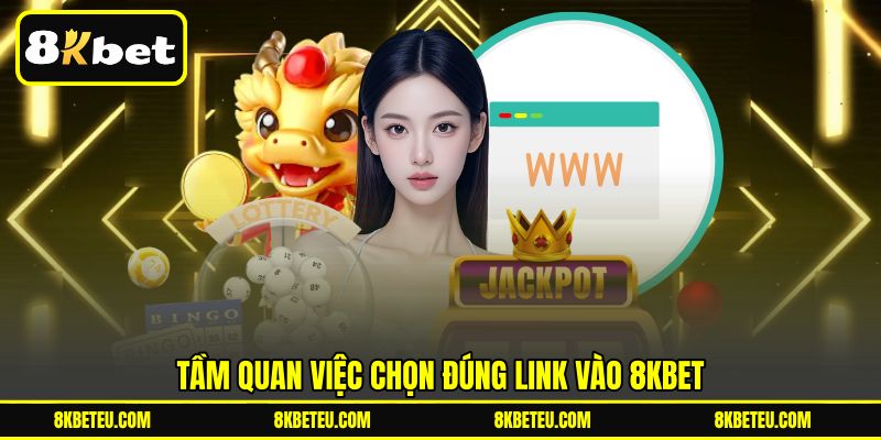 Tầm quan việc chọn đúng link vào 8KBET