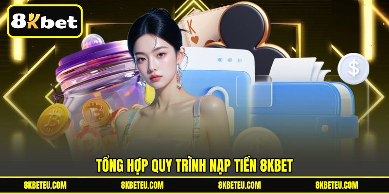 Tổng hợp quy trình nạp tiền 8KBET