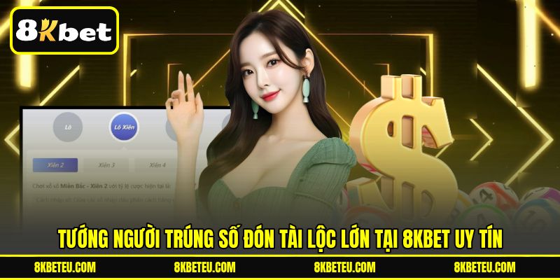 Tướng Người Trúng Số Đón Tài Lộc Lớn Tại 8KBET Uy Tín