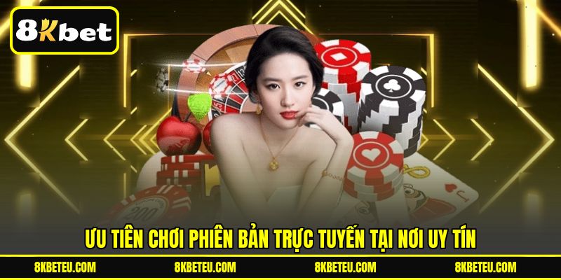 Ưu tiên chơi phiên bản trực tuyến tại nơi uy tín